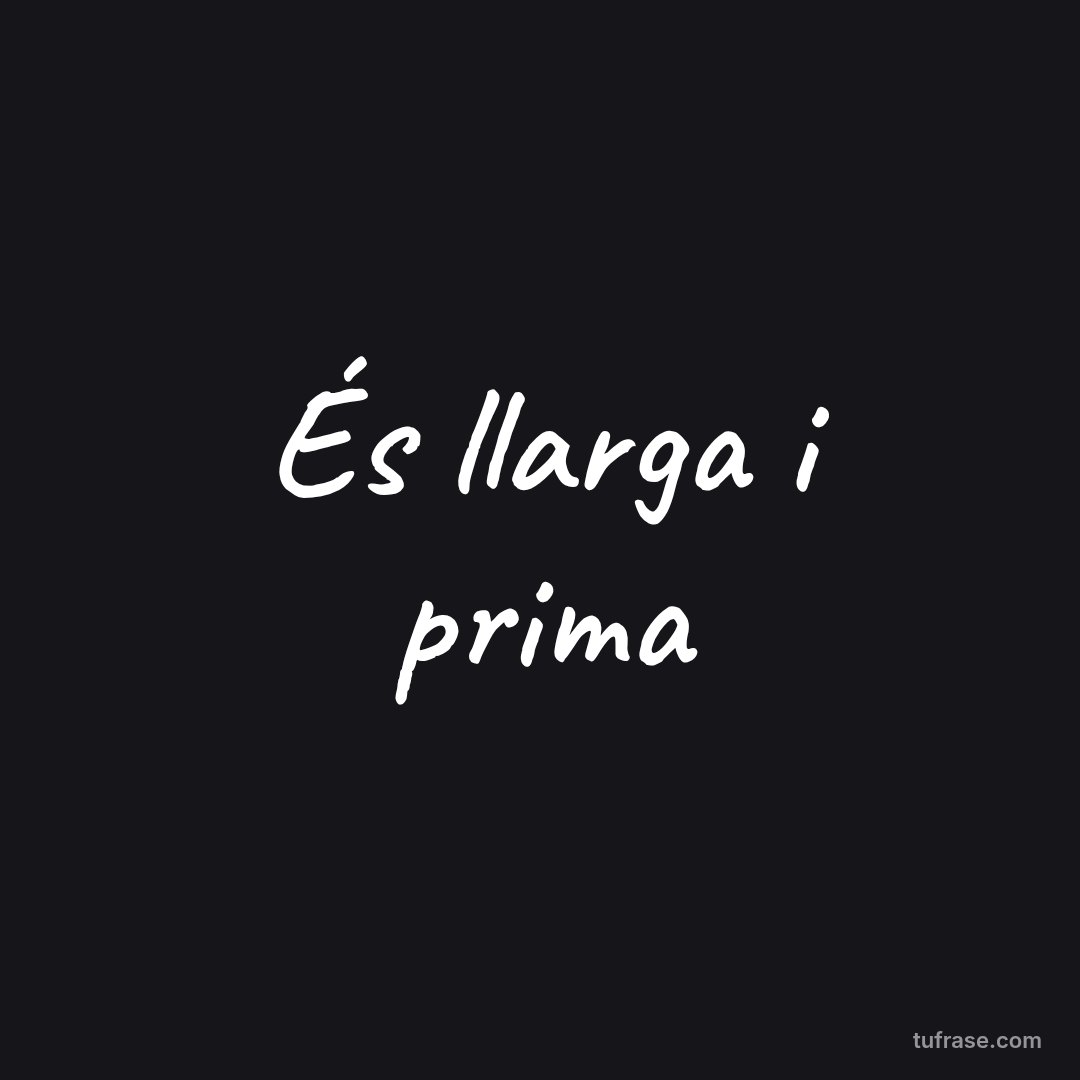 És llarga i prima