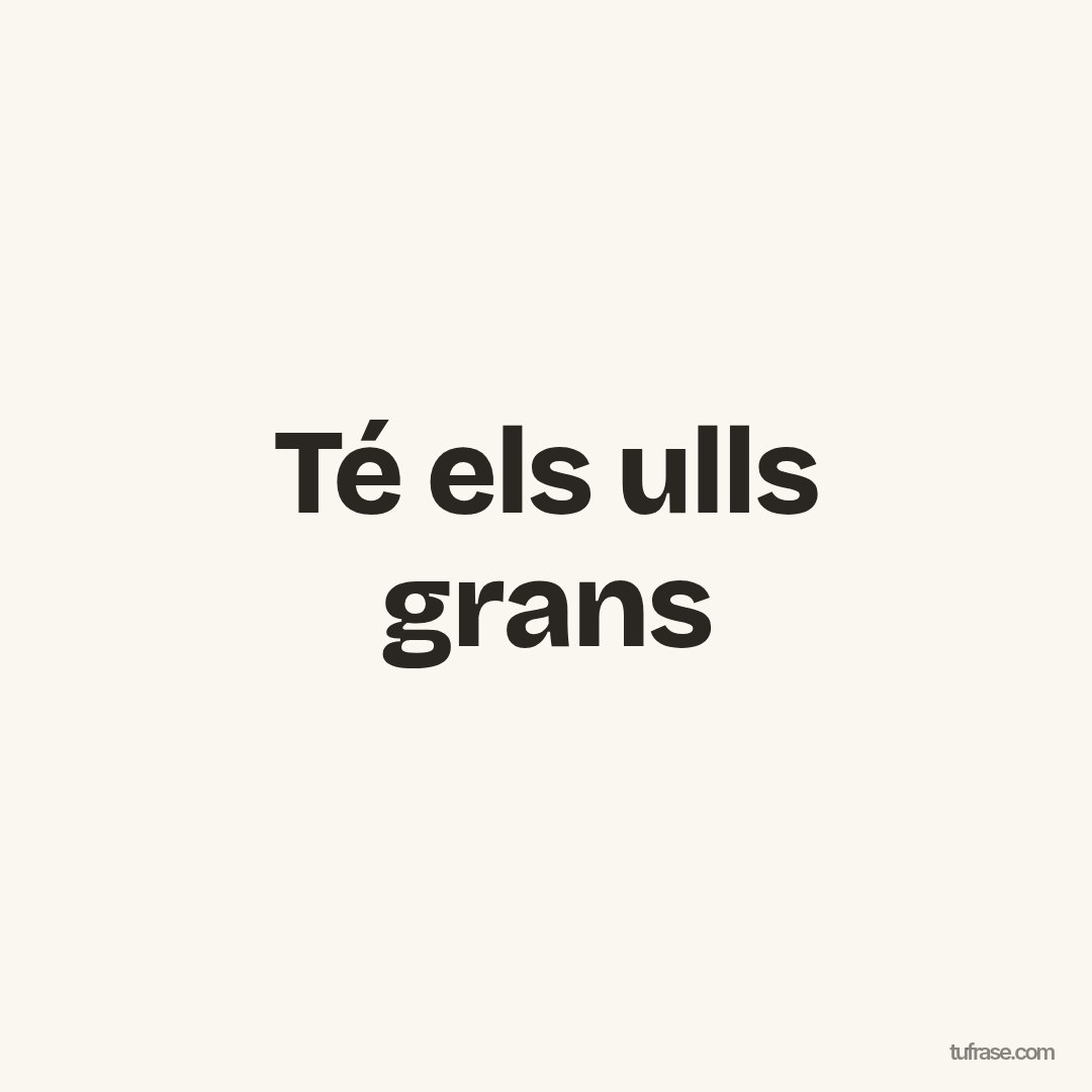 Té els ulls grans