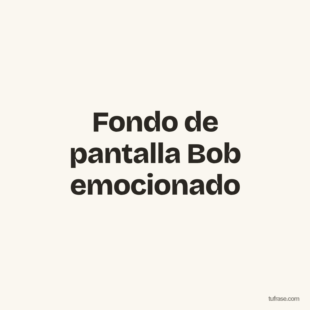 Fondo de pantalla Bob emocionado