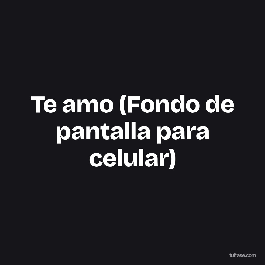 Te amo (Fondo de pantalla para celular)