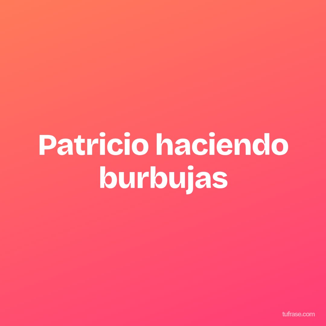 Patricio haciendo burbujas