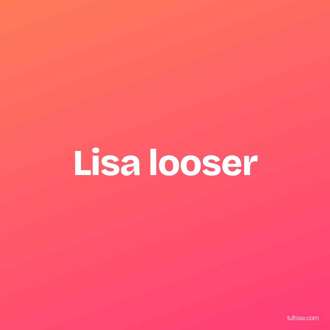 Lisa looser