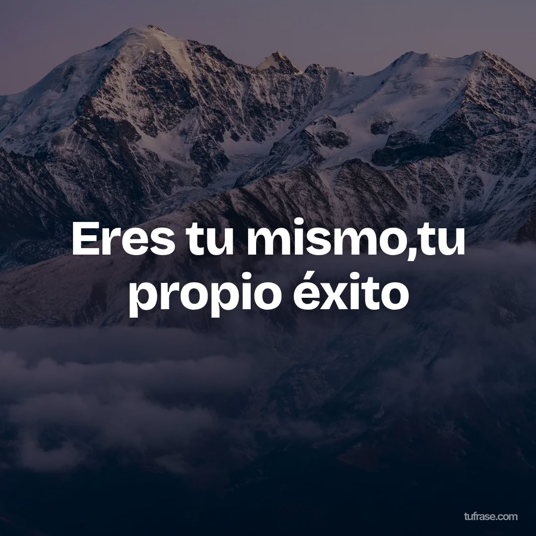 Eres tu mismo,tu propio éxito