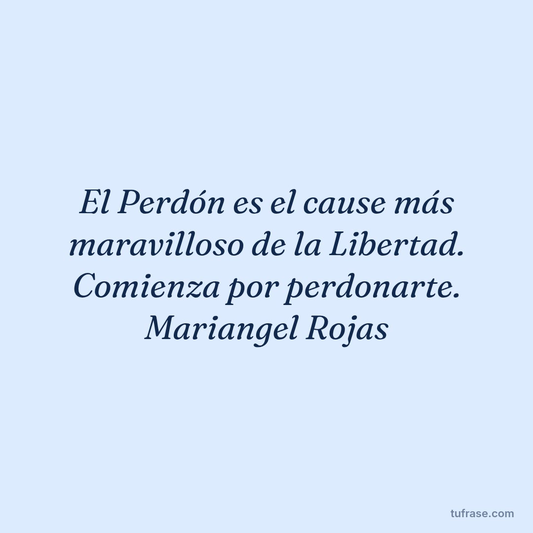El Perdón es el cause más maravilloso de la Libertad. Comienza por perdonarte. Mariangel Rojas