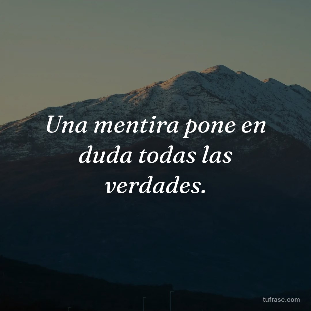 Una mentira pone en duda todas las verdades.