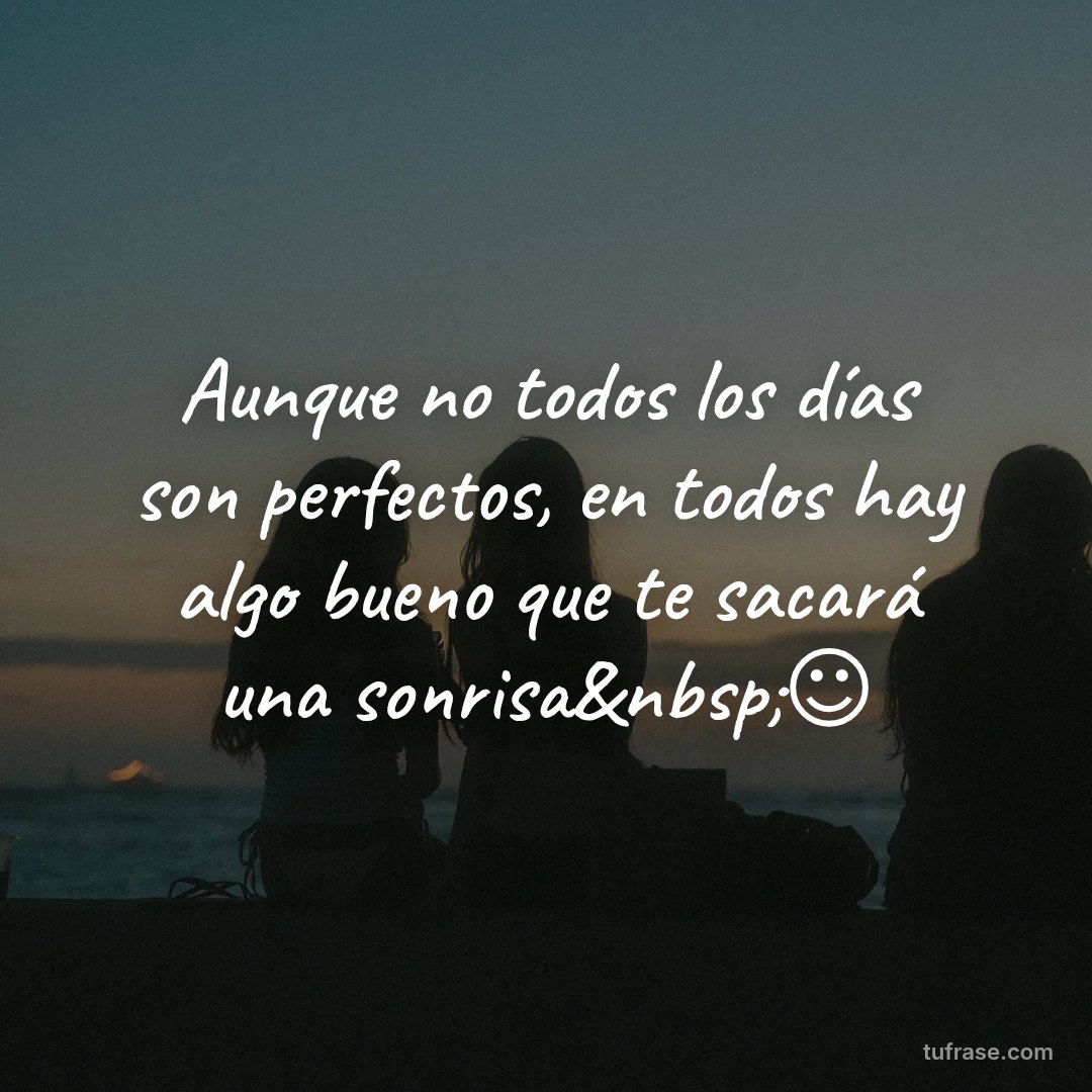 Aunque no todos los días son perfectos, en todos hay algo bueno que te sacará una sonrisa&nbsp;☺
