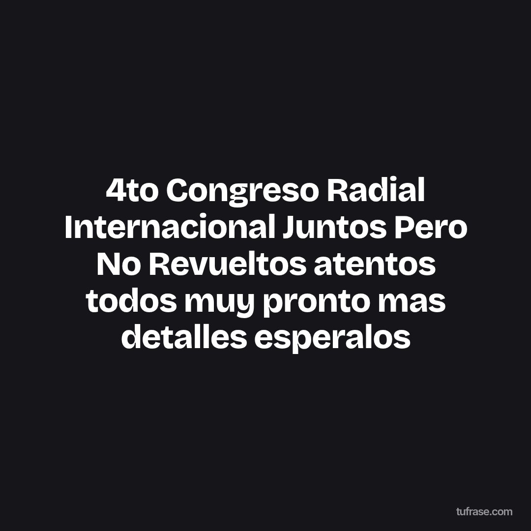 4to Congreso Radial Internacional Juntos Pero No Revueltos atentos todos muy pronto mas detalles esperalos