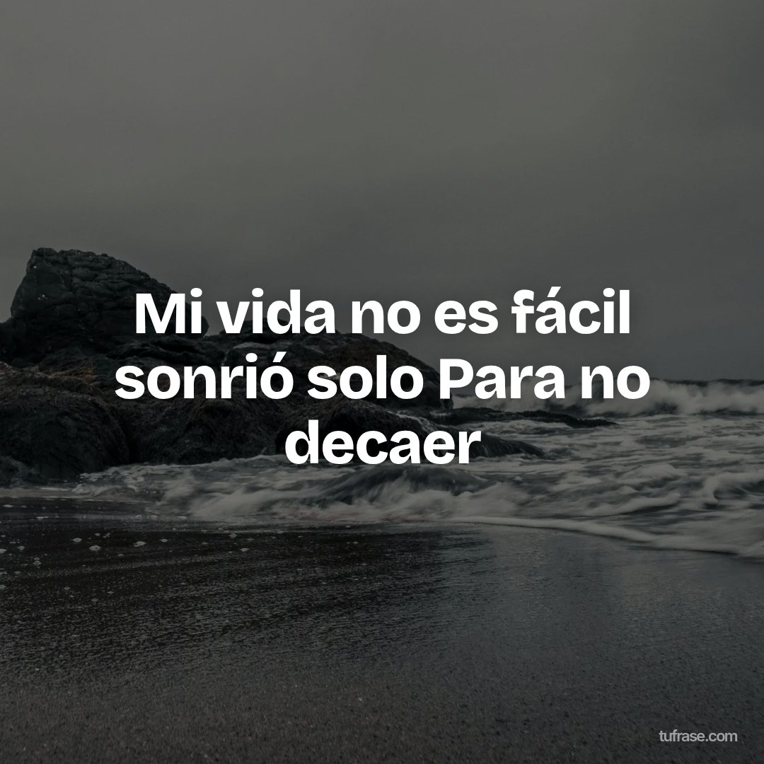 Mi vida no es fácil sonrió solo Para no decaer