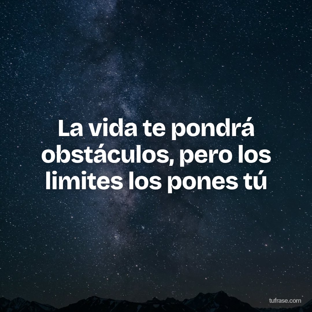 La vida te pondrá obstáculos, pero los limites los pones tú