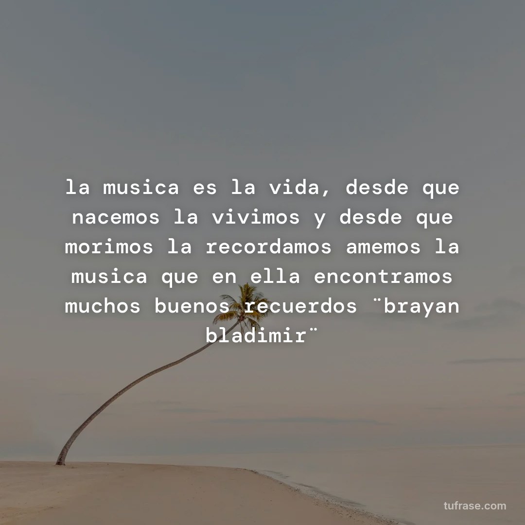 la musica es la vida, desde que nacemos la vivimos y desde que morimos la recordamos amemos la musica que en ella encontramos muchos buenos recuerdos ¨brayan bladimir¨