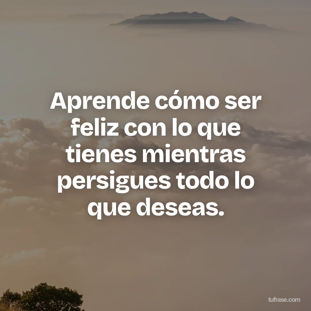 Aprende cómo ser feliz con lo que tienes mientras persigues todo lo que deseas.