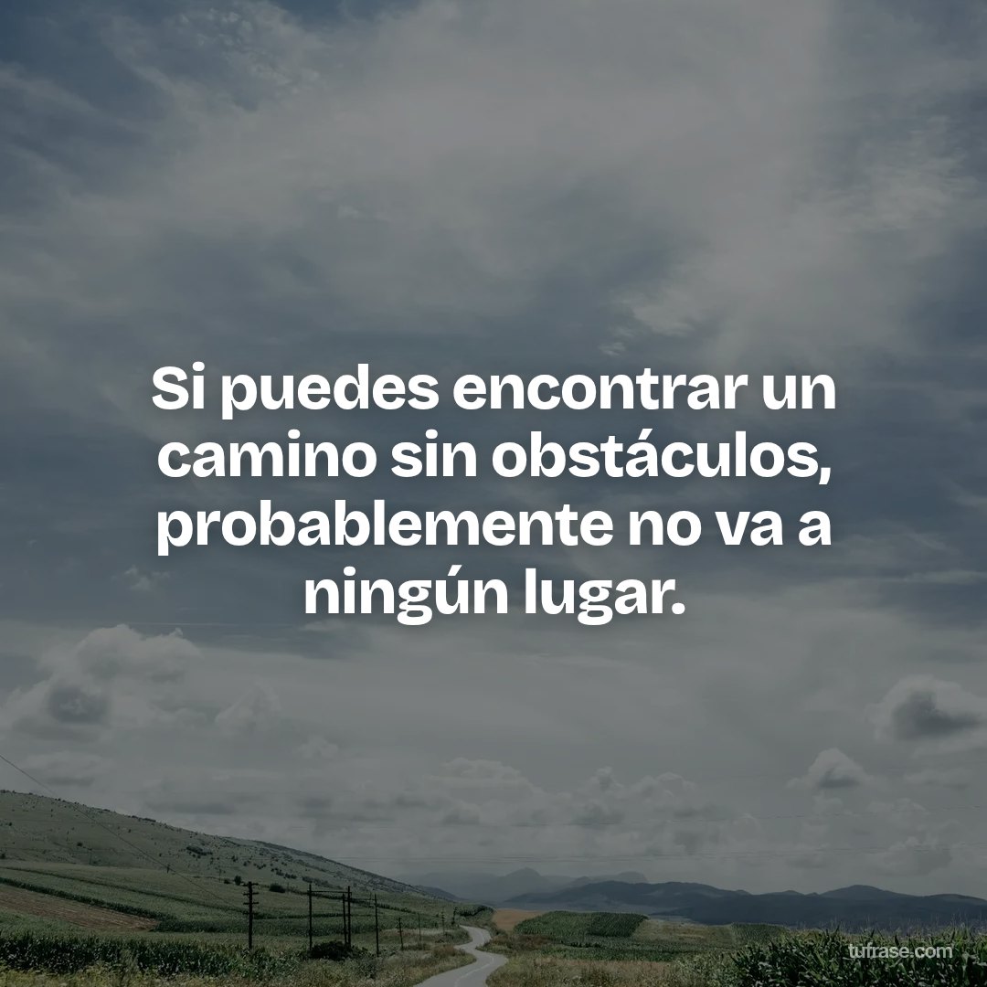 Si puedes encontrar un camino sin obstáculos, probablemente no va a ningún lugar.
