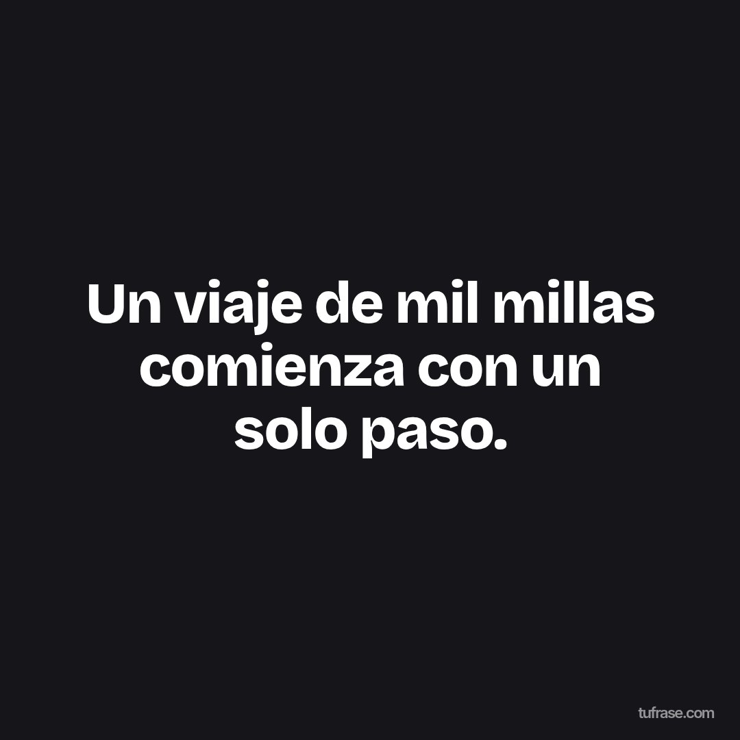 Un viaje de mil millas comienza con un solo paso.
