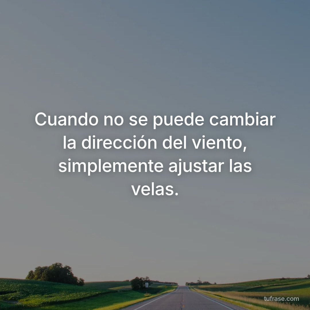 Cuando no se puede cambiar la dirección del viento, simplemente ajustar las velas.
