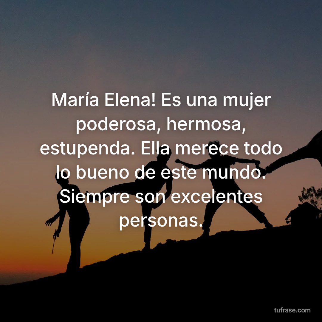 María Elena! Es una mujer poderosa, hermosa, estupenda. Ella merece todo lo bueno de este mundo. Siempre son excelentes personas.