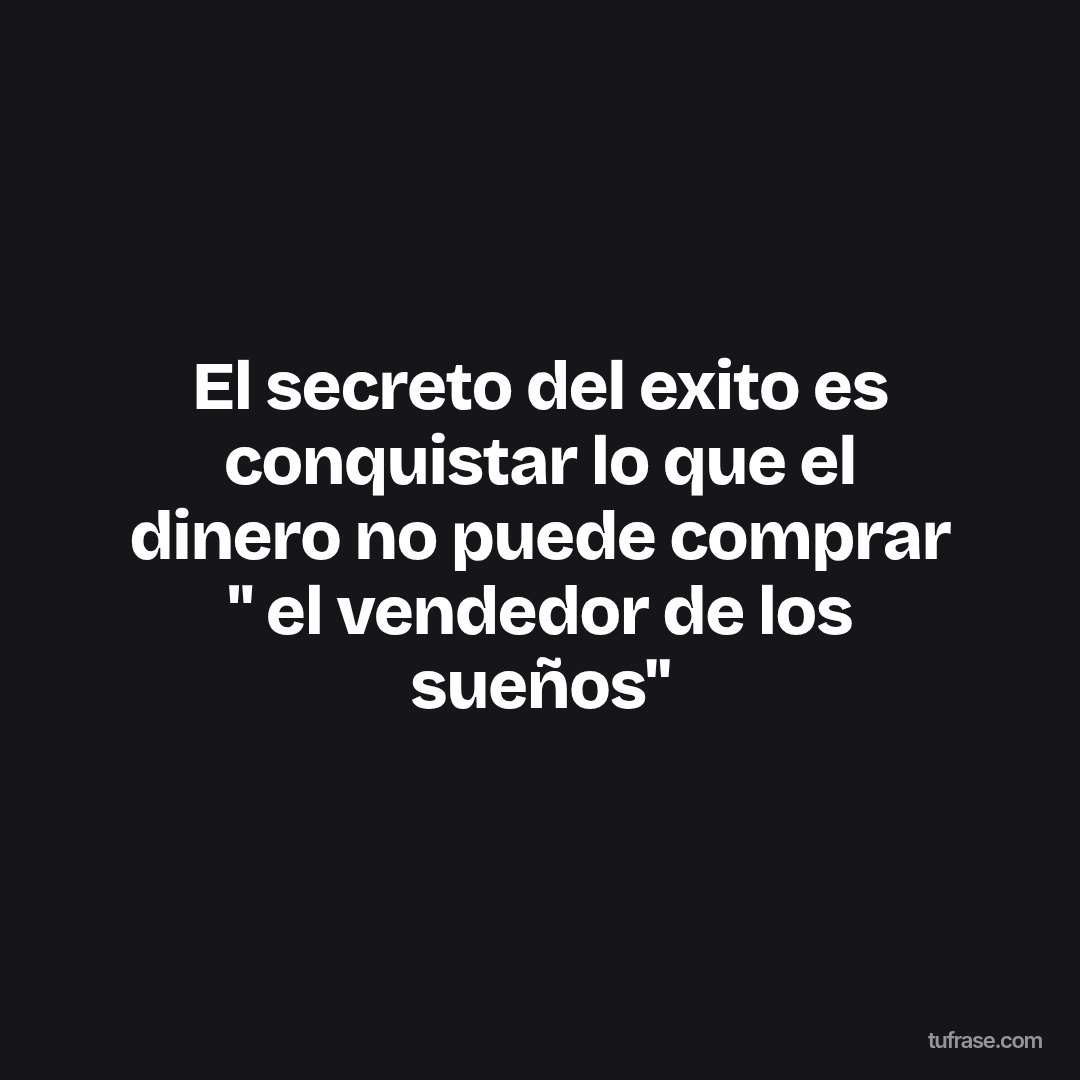 El secreto del exito es conquistar lo que el dinero no puede comprar " el vendedor de los sueños"