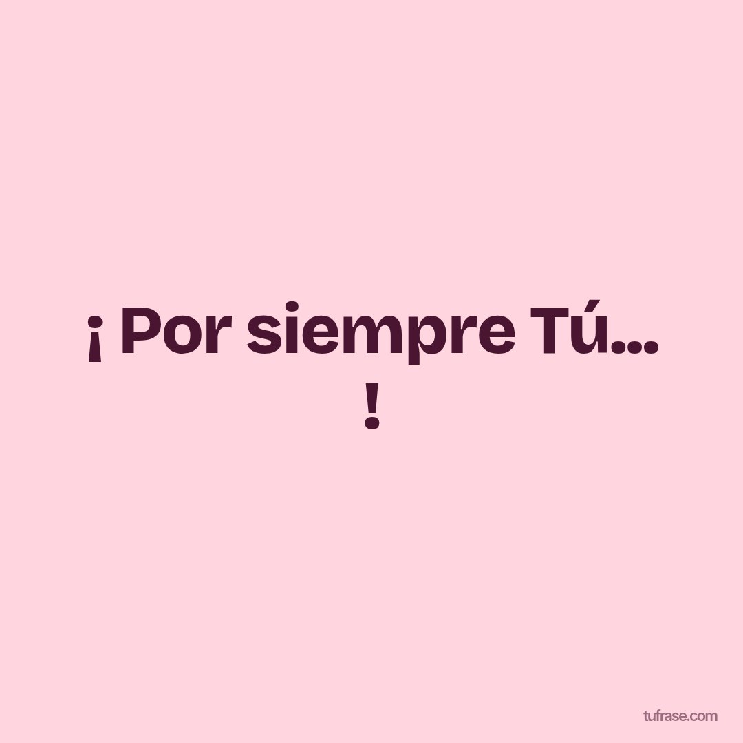¡ Por siempre Tú... !