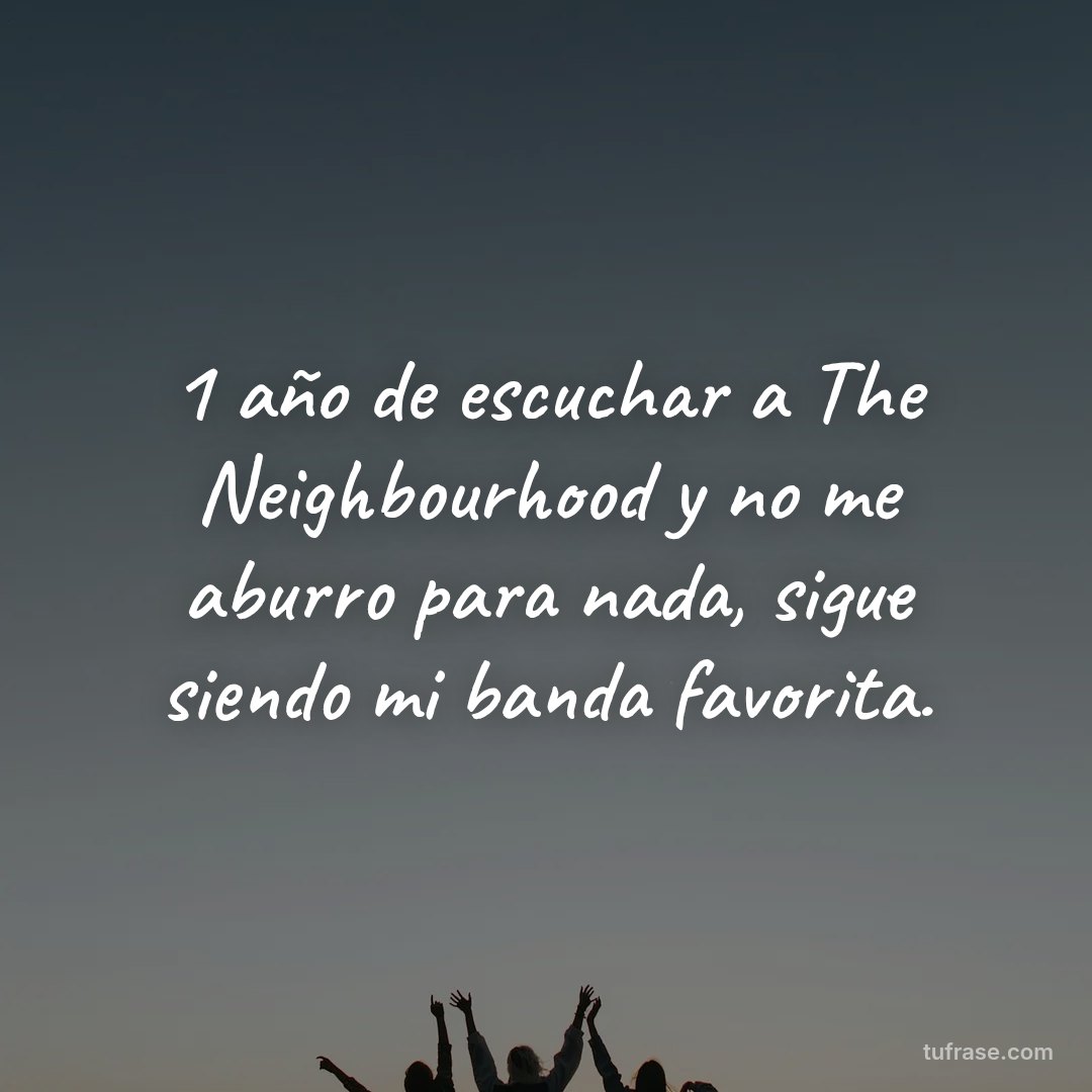 1 año de escuchar a The Neighbourhood y no me aburro para nada, sigue siendo mi banda favorita.