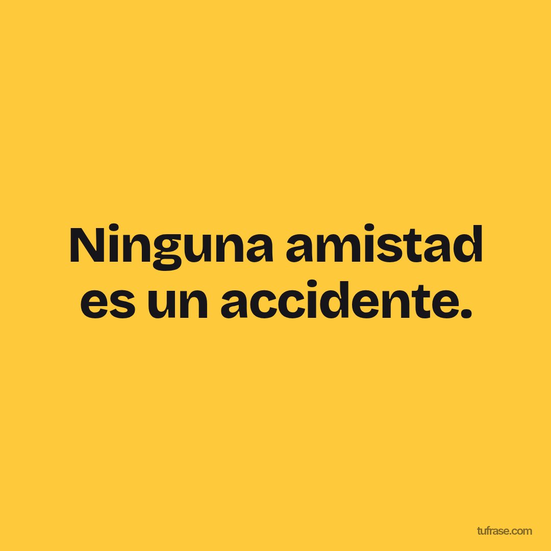 Ninguna amistad es un accidente.