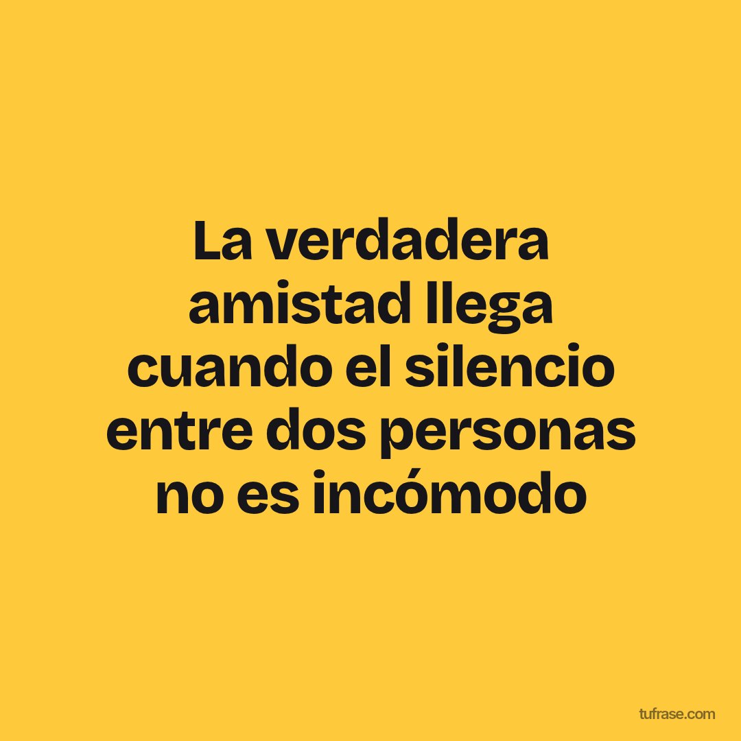 La verdadera amistad llega cuando el silencio entre dos personas no es incómodo