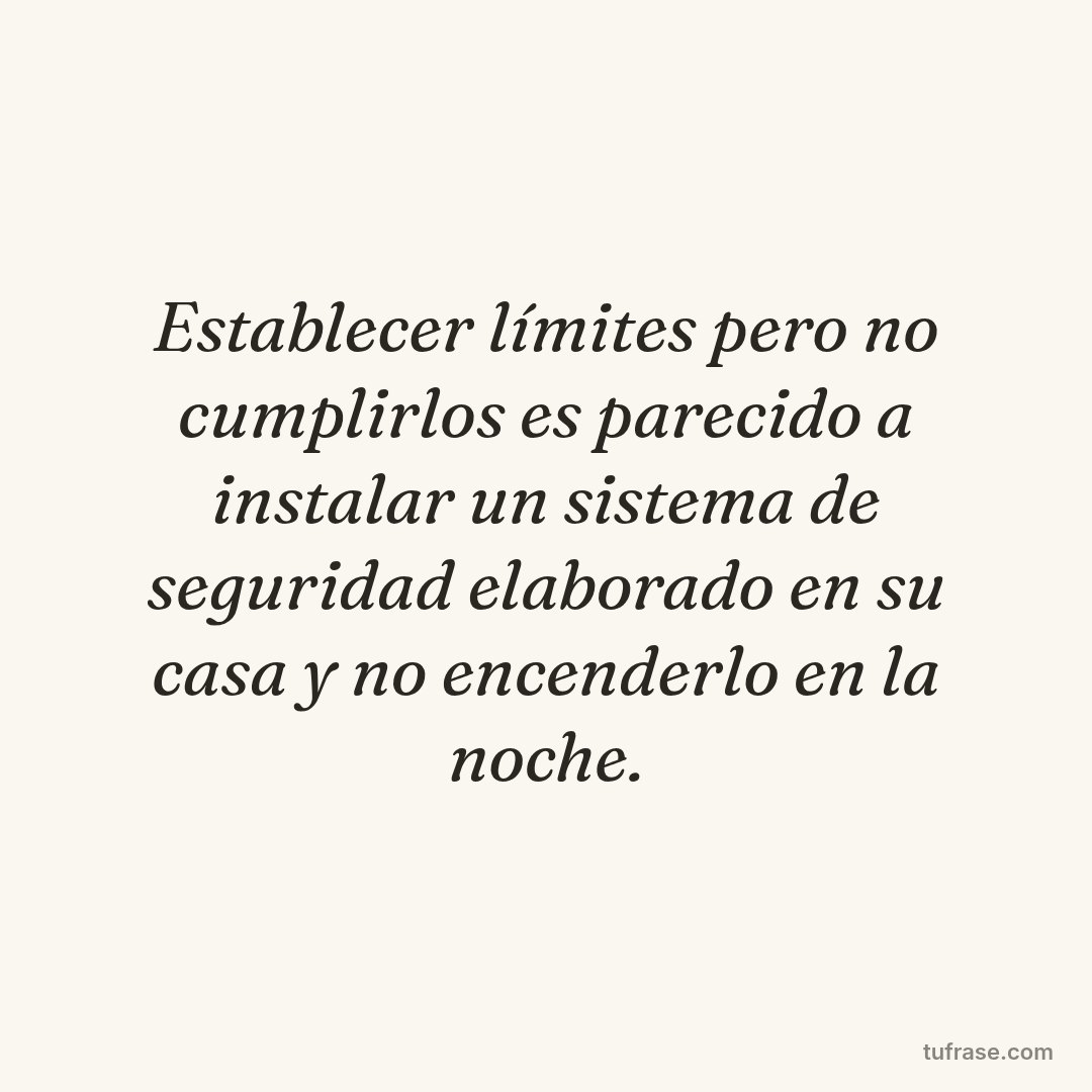Establecer límites pero no cumplirlos es parecido a instalar un sistema de seguridad elaborado en su casa y no encenderlo en la noche.