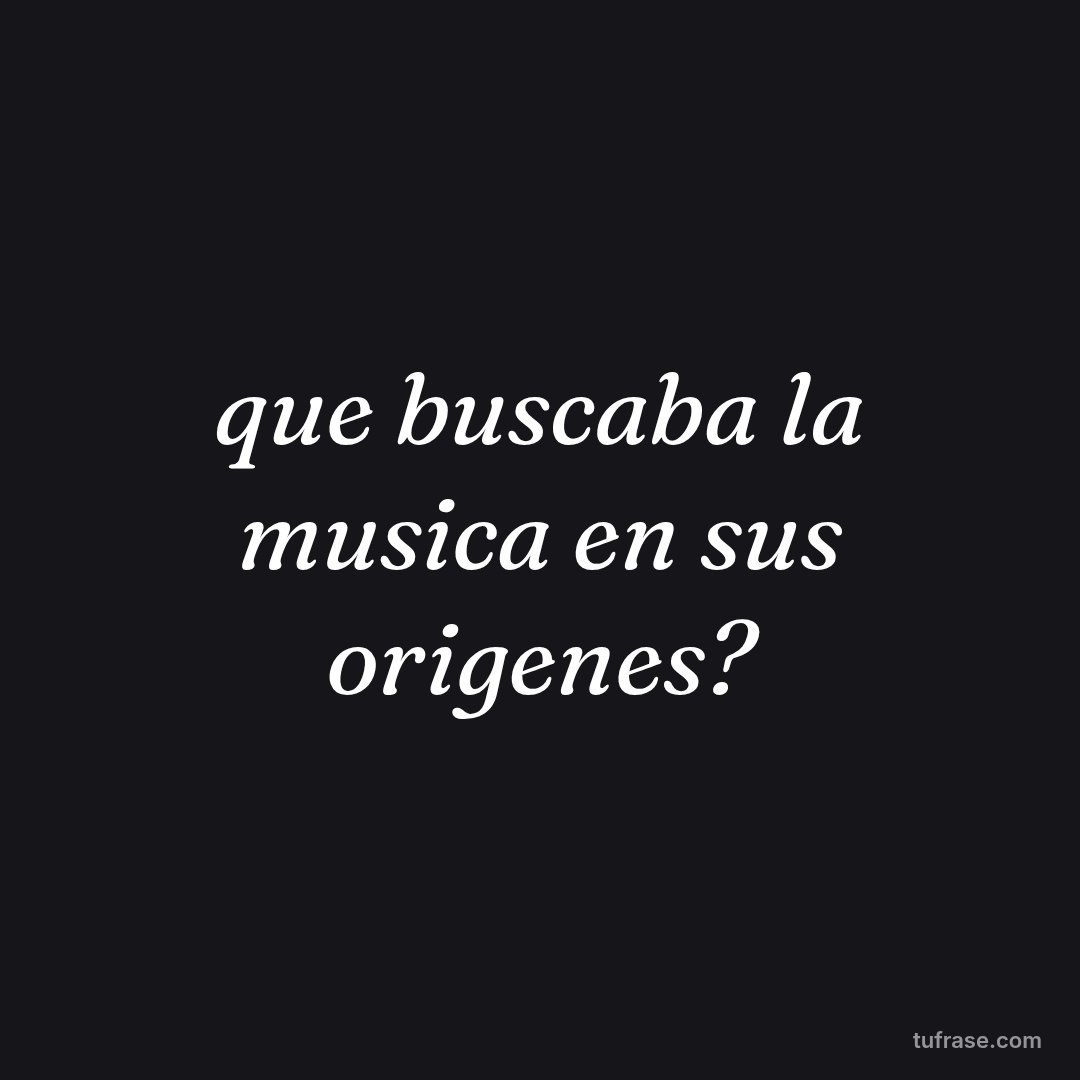 que buscaba la musica en sus origenes?