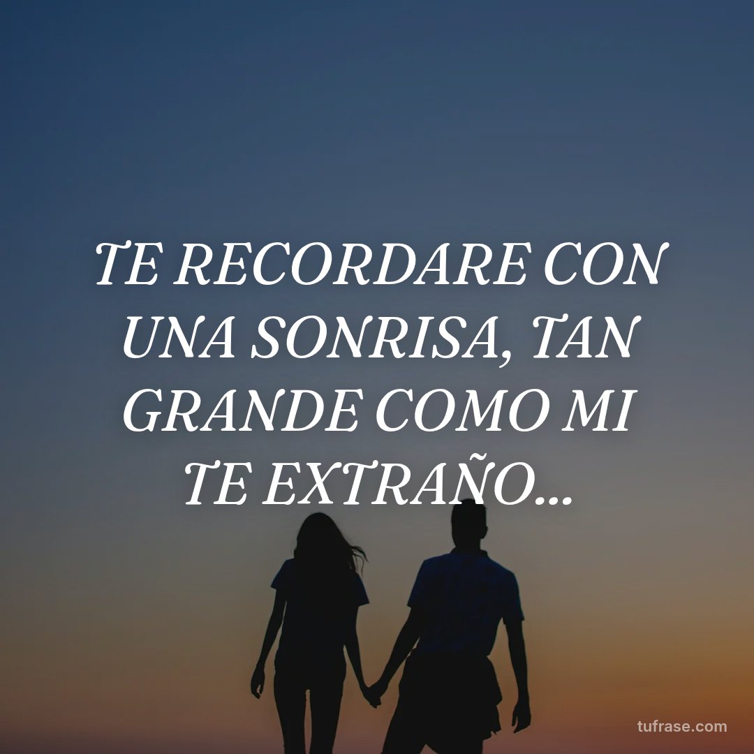 TE RECORDARE CON UNA SONRISA, TAN GRANDE COMO MI TE EXTRAÑO...