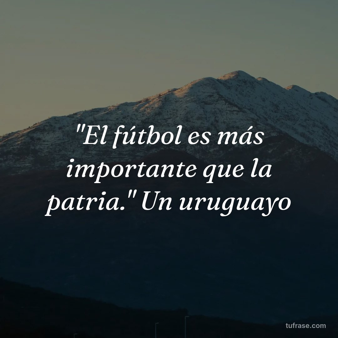 "El fútbol es más importante que la patria." Un uruguayo