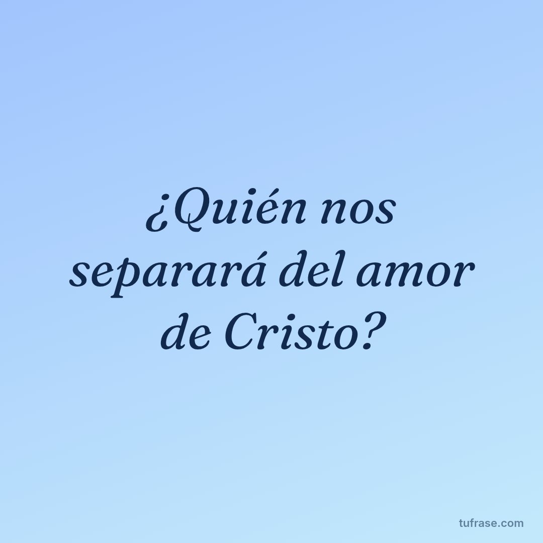 ¿Quién nos separará del amor de Cristo?
