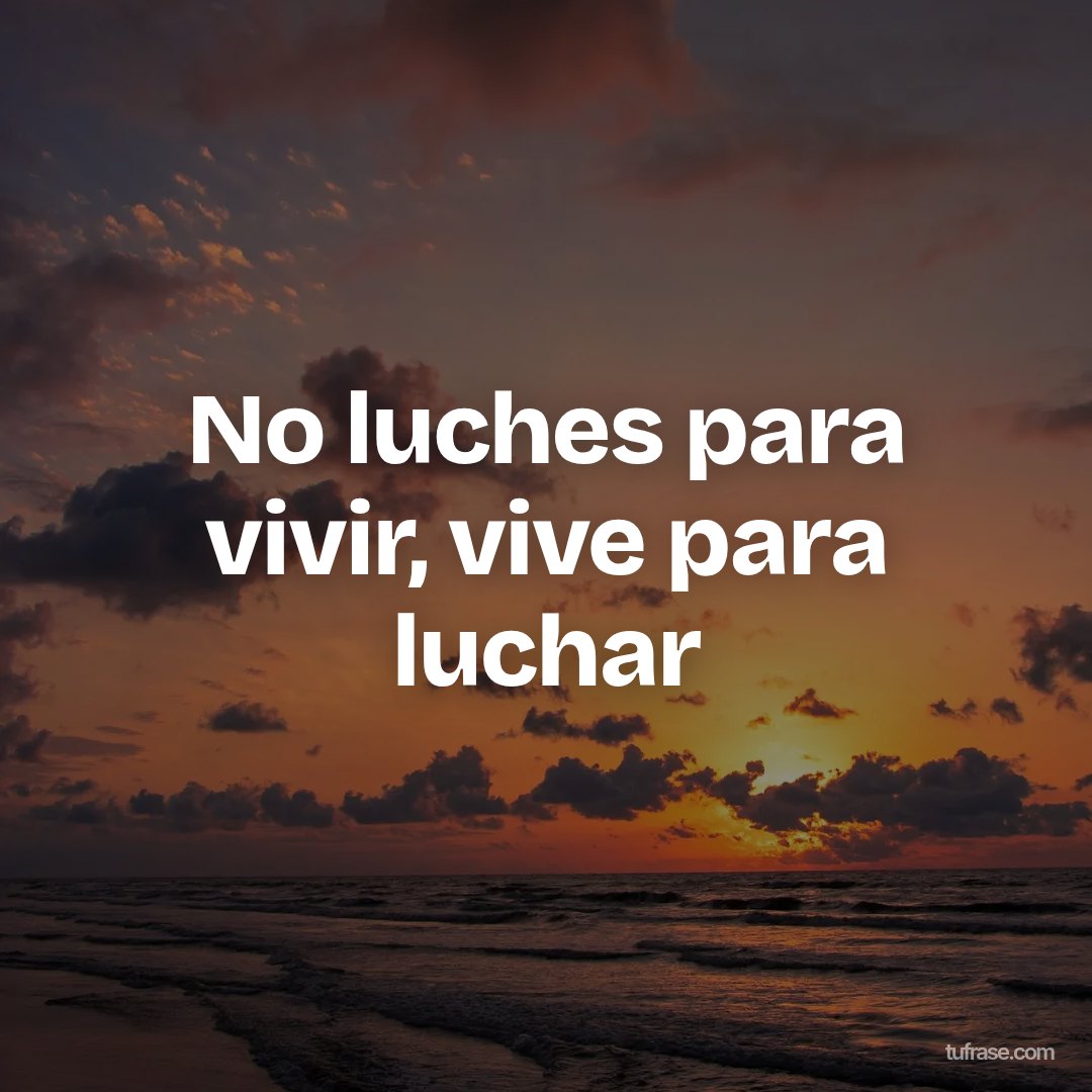No luches para vivir, vive para luchar
