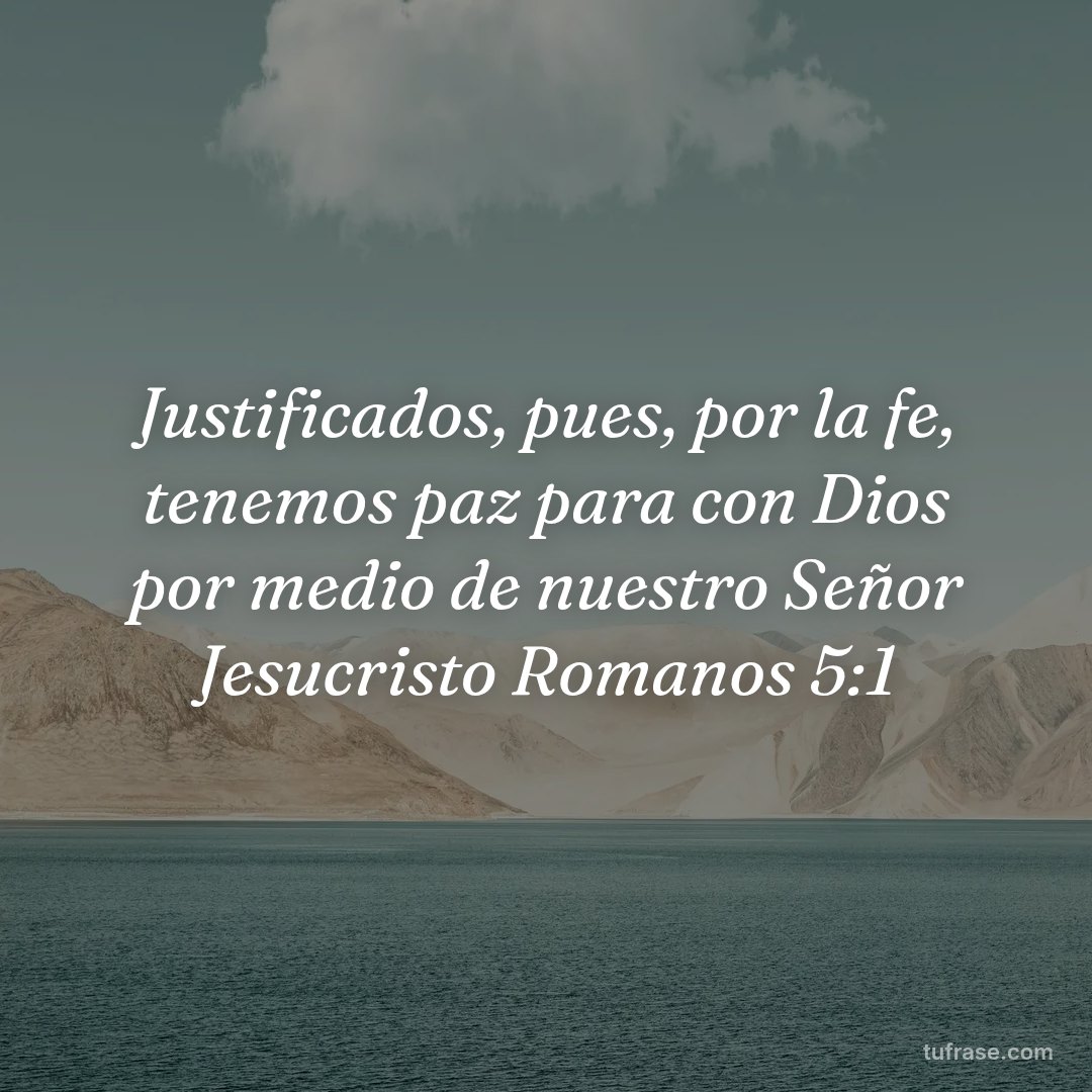 Justificados, pues, por la fe, tenemos paz para con Dios por medio de nuestro Señor Jesucristo Romanos 5:1