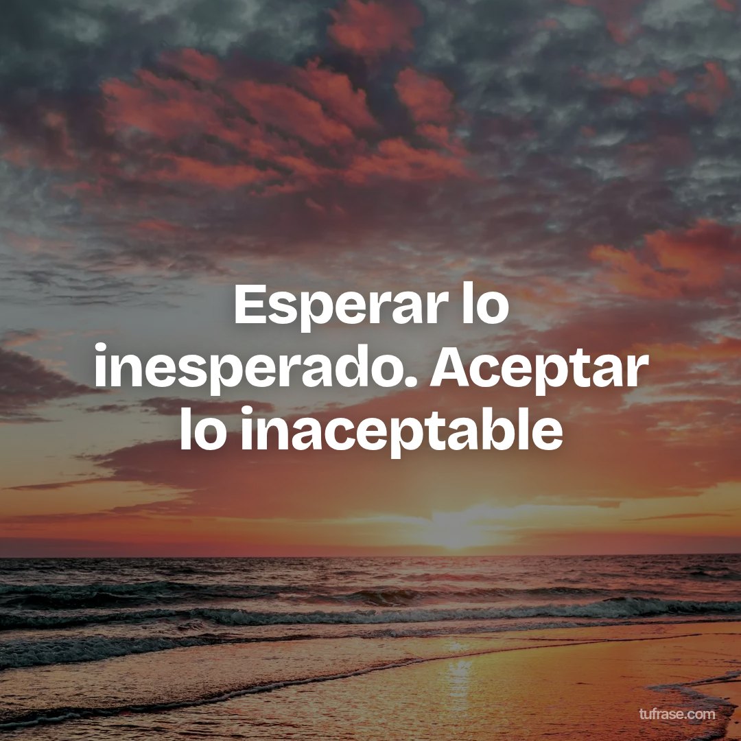Esperar lo inesperado. Aceptar lo inaceptable