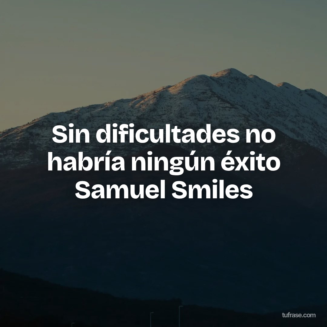 Sin dificultades no habría ningún éxito Samuel Smiles