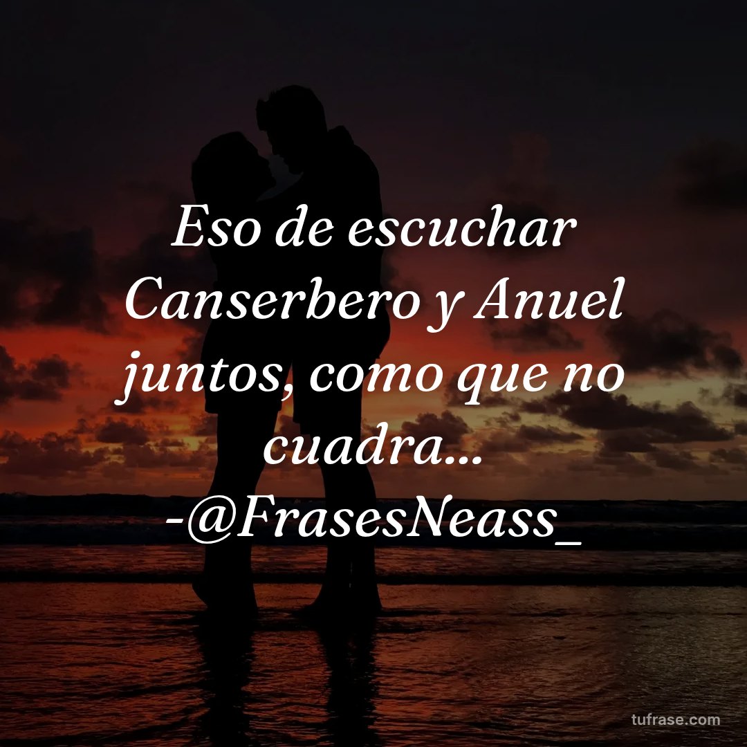 Eso de escuchar Canserbero y Anuel juntos, como que no cuadra... -@FrasesNeass_