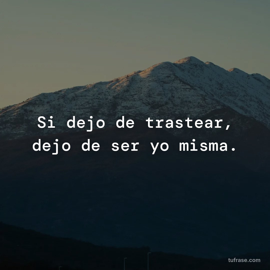 Si dejo de trastear, dejo de ser yo misma.