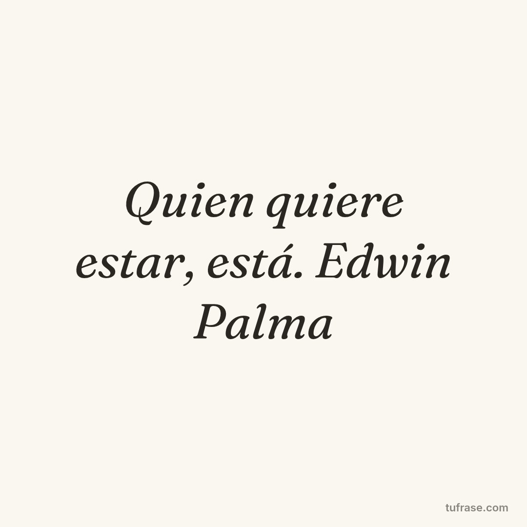Quien quiere estar, está. Edwin Palma