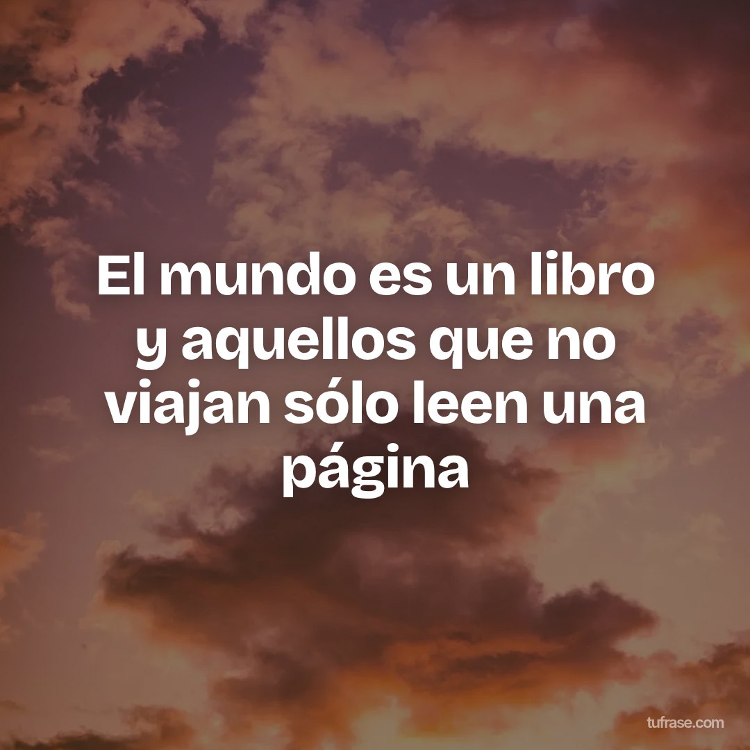 El mundo es un libro y aquellos que no viajan sólo leen una página
