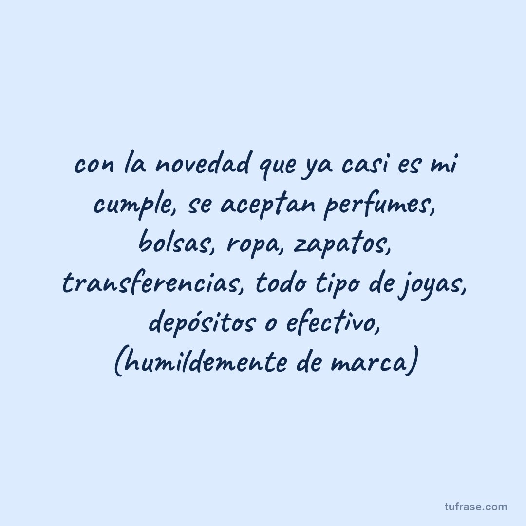 con la novedad que ya casi es mi cumple, se aceptan perfumes, bolsas, ropa, zapatos, transferencias, todo tipo de joyas, depósitos o efectivo, (humildemente de marca)