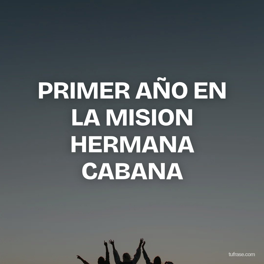 PRIMER AÑO EN LA MISION HERMANA CABANA