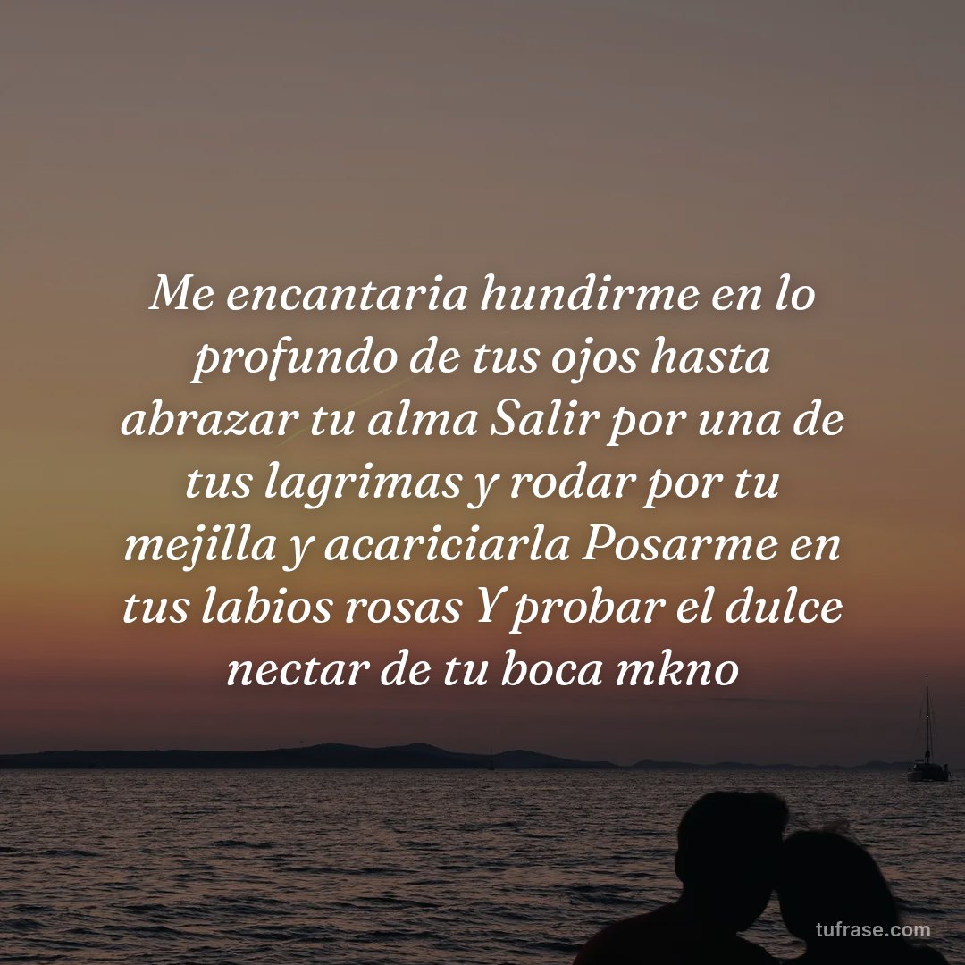Me encantaria hundirme en lo profundo de tus ojos hasta abrazar tu alma Salir por una de tus lagrimas y rodar por tu mejilla y acariciarla Posarme en tus labios rosas Y probar el dulce nectar de tu boca mkno