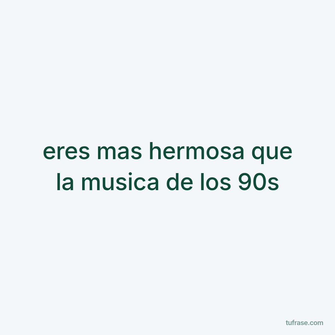 eres mas hermosa que la musica de los 90s