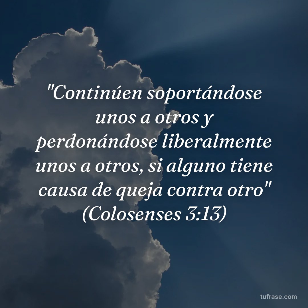 "Continúen soportándose unos a otros y perdonándose liberalmente unos a otros, si alguno tiene causa de queja contra otro" (Colosenses 3:13)