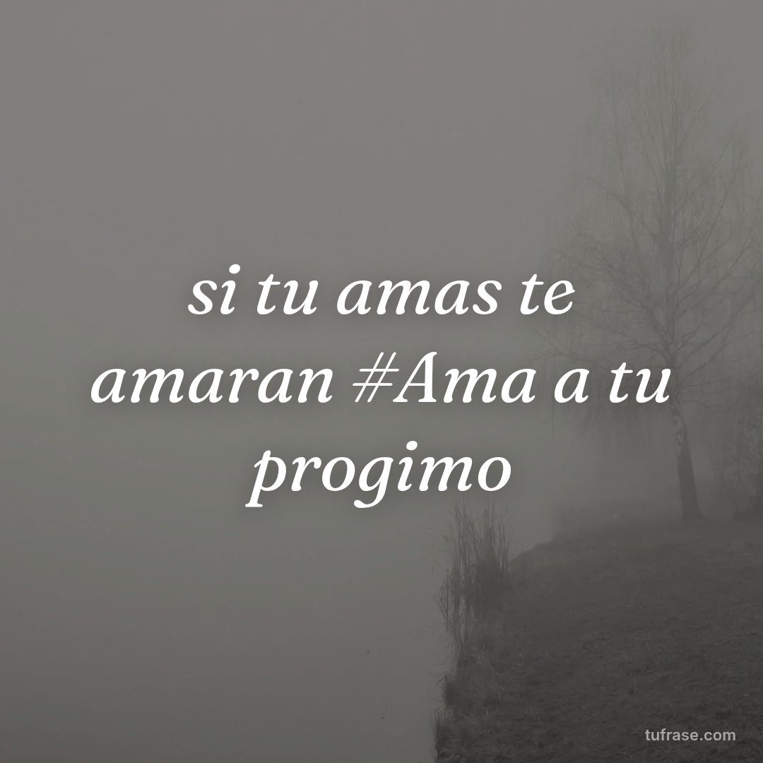si tu amas te amaran #Ama a tu progimo