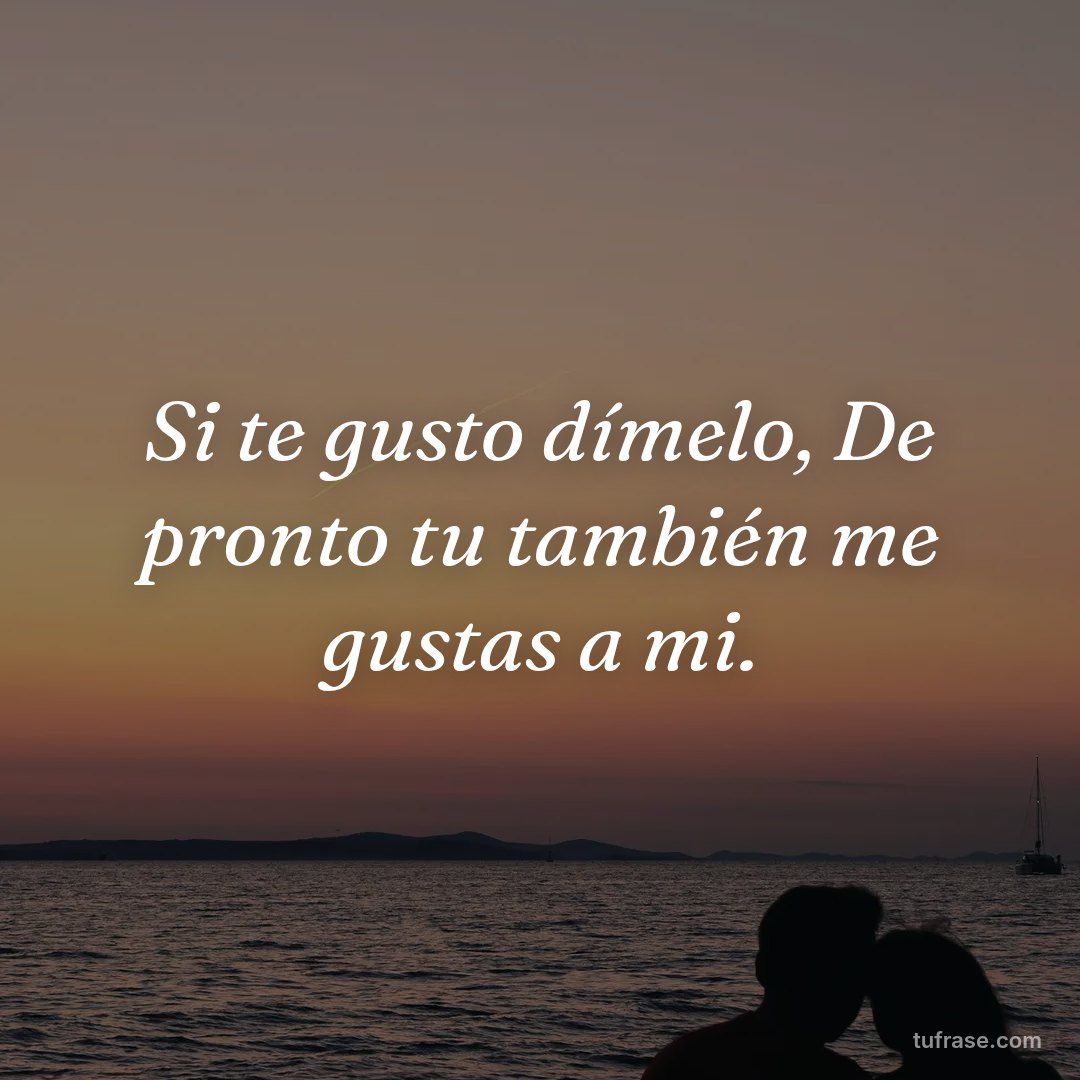 Si te gusto dímelo, De pronto tu también me gustas a mi.