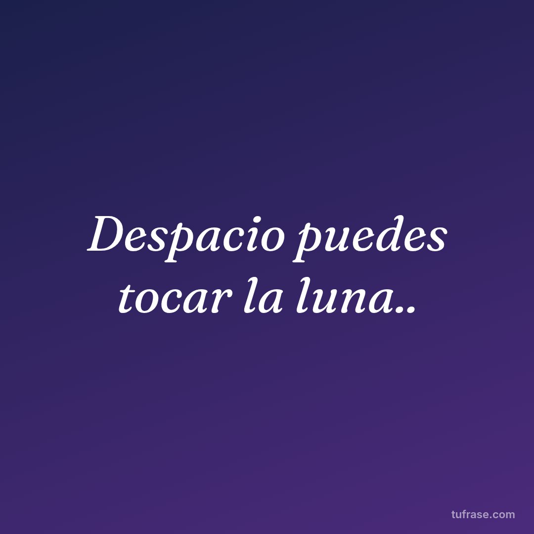 Despacio puedes tocar la luna..