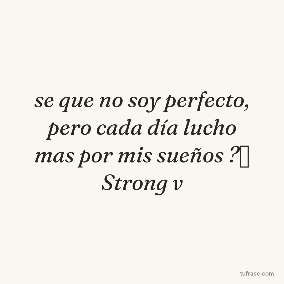 se que no soy perfecto, pero cada día lucho mas por mis sueños ?✨ Strong v