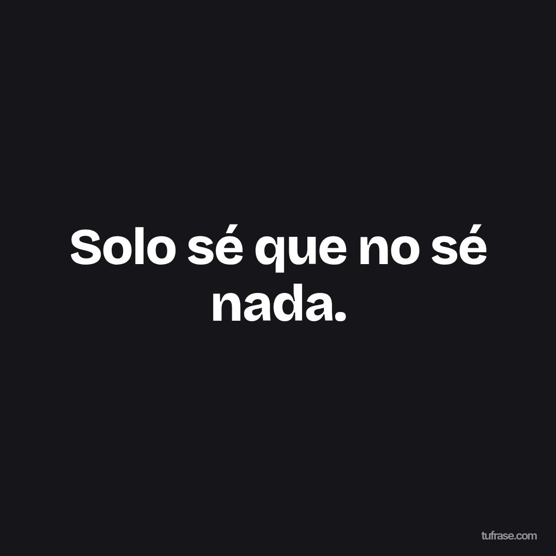 Solo sé que no sé nada.