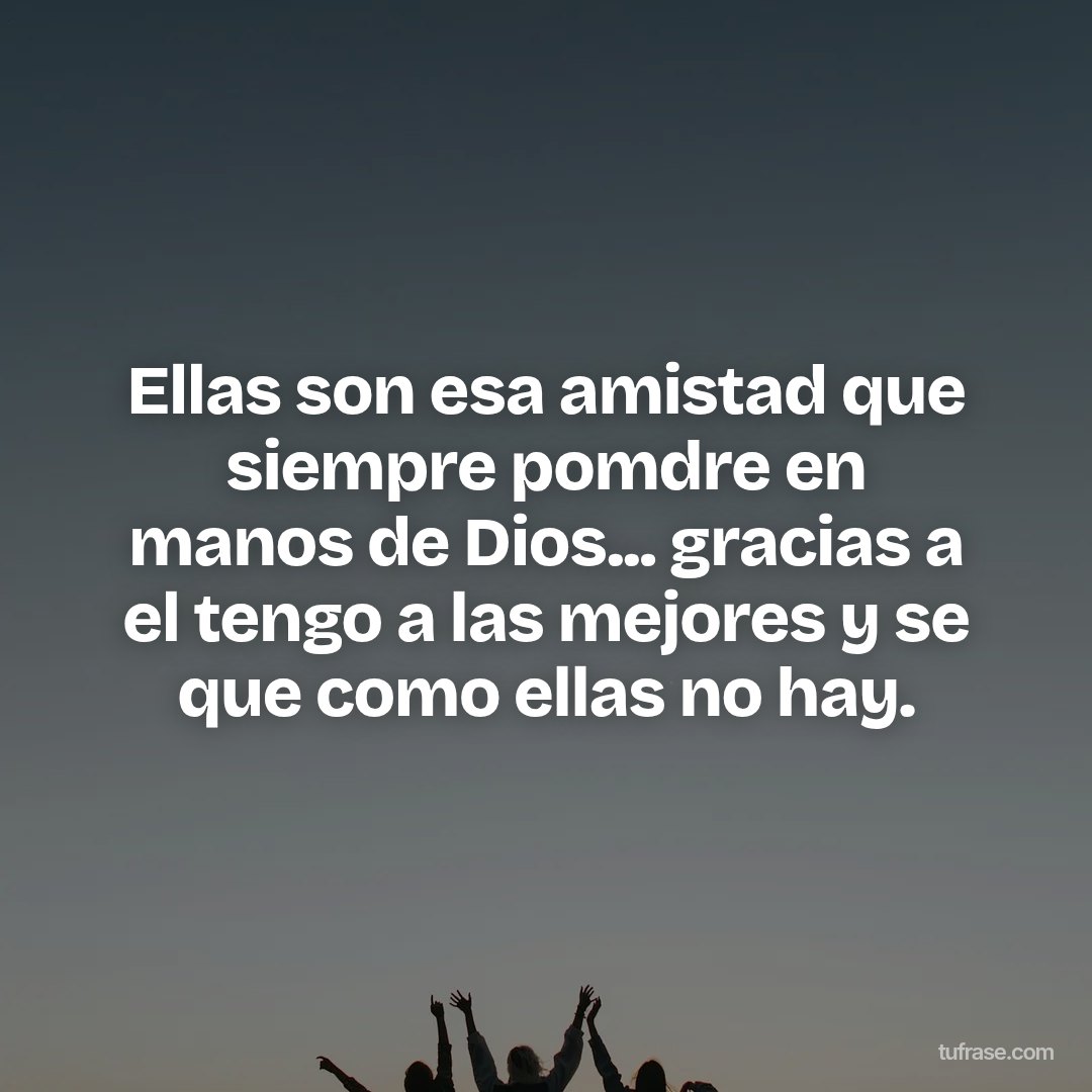 Ellas son esa amistad que siempre pomdre en manos de Dios... gracias a el tengo a las mejores y se que como ellas no hay.