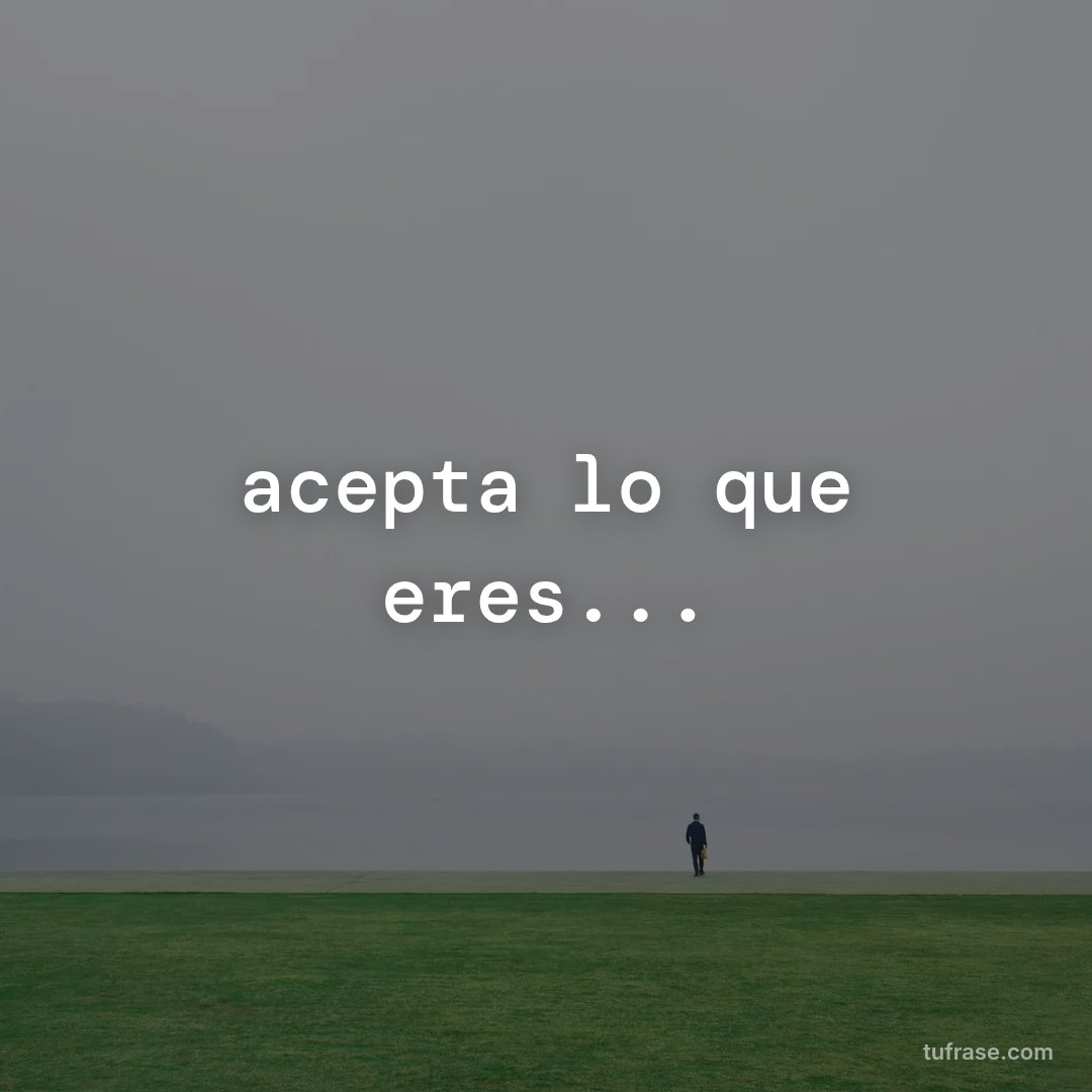acepta lo que eres...