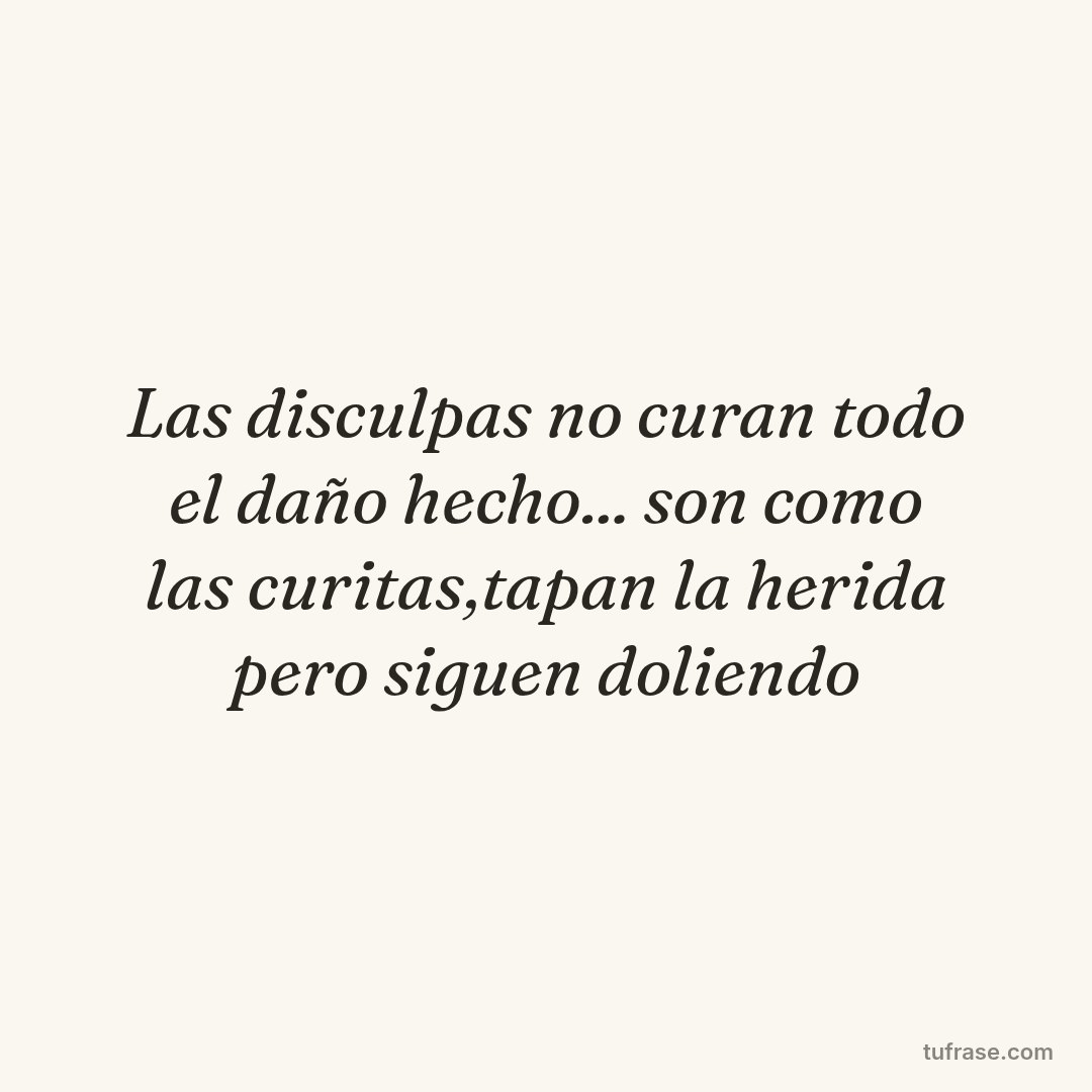 Las disculpas no curan todo el daño hecho... son como las curitas,tapan la herida pero siguen doliendo